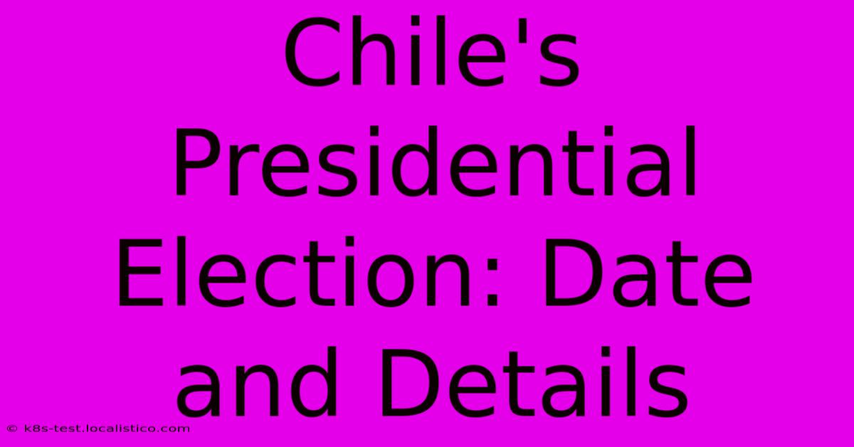 Chile's Presidential Election: Date And Details