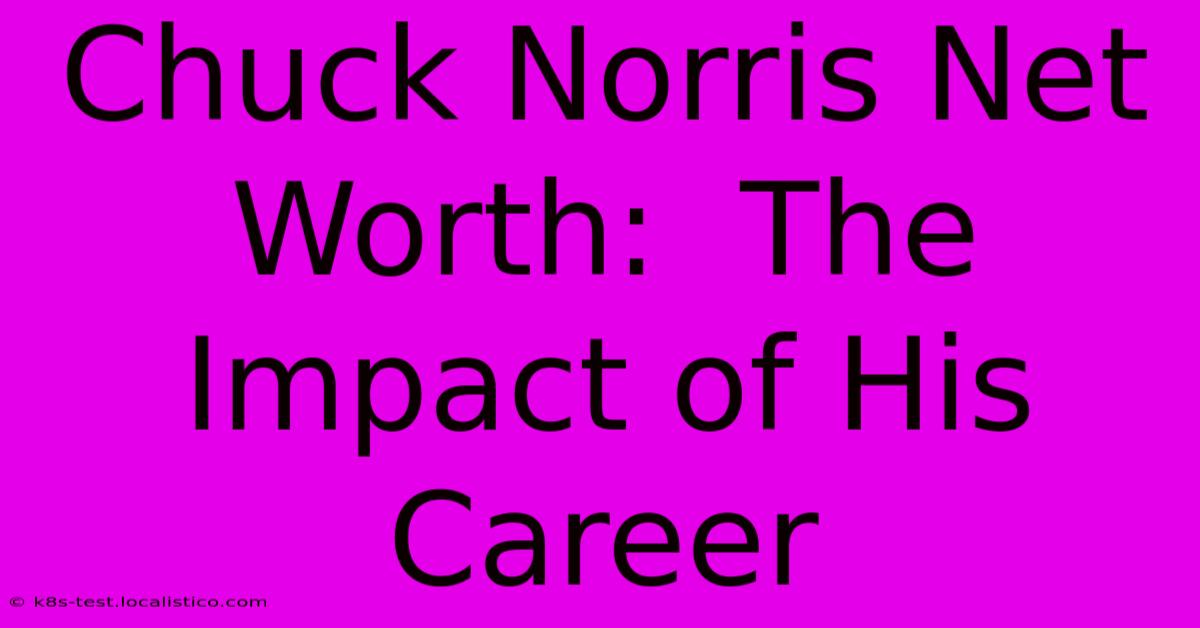 Chuck Norris Net Worth:  The Impact Of His Career