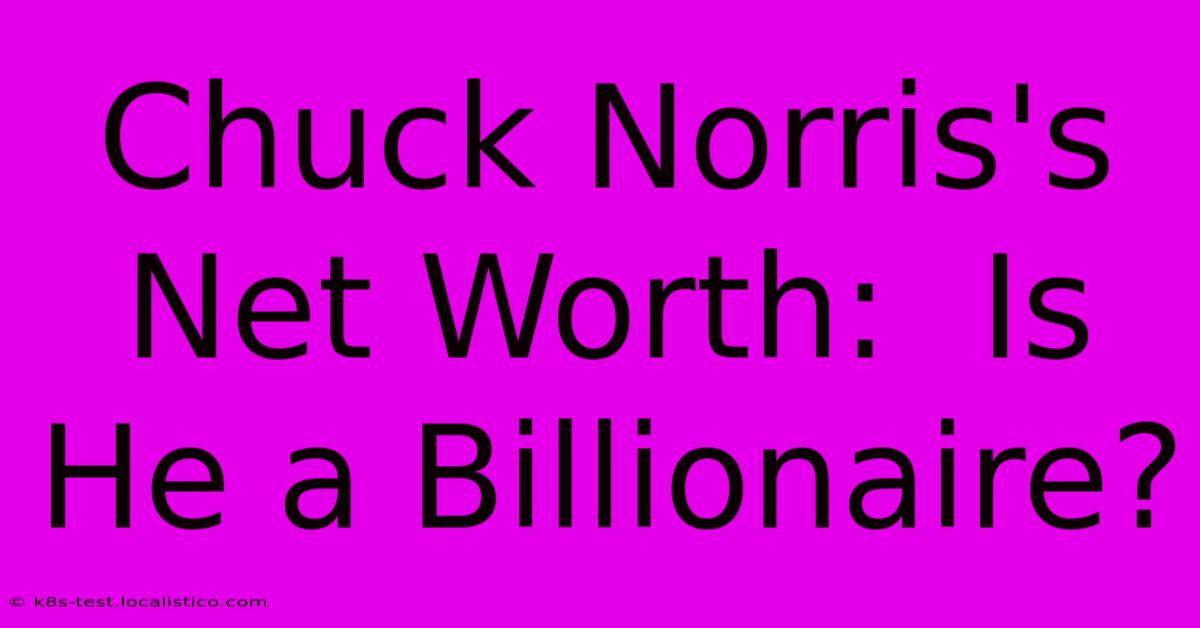 Chuck Norris's Net Worth:  Is He A Billionaire?