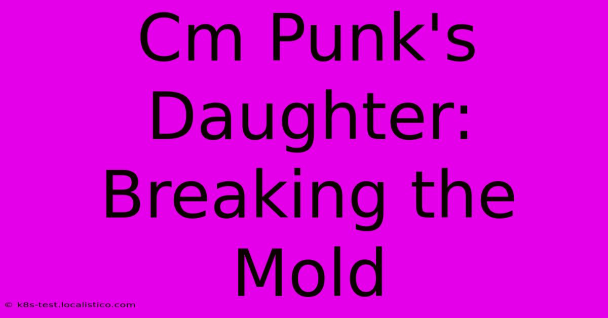 Cm Punk's Daughter:  Breaking The Mold