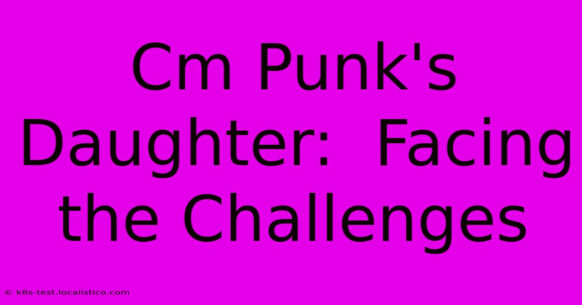 Cm Punk's Daughter:  Facing The Challenges