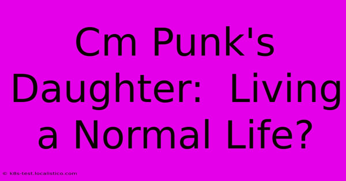 Cm Punk's Daughter:  Living A Normal Life?