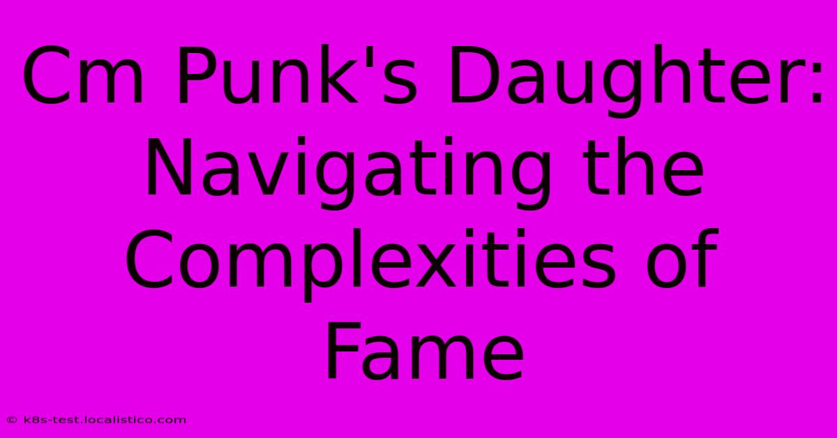 Cm Punk's Daughter:  Navigating The Complexities Of Fame