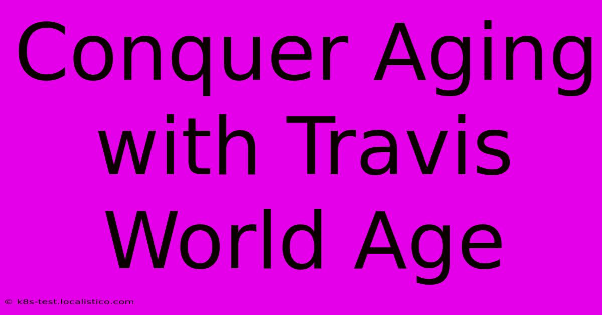 Conquer Aging With Travis World Age