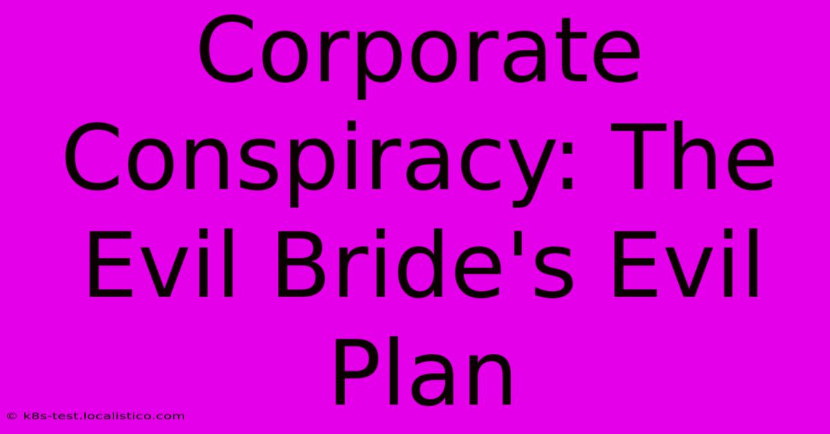 Corporate Conspiracy: The Evil Bride's Evil Plan