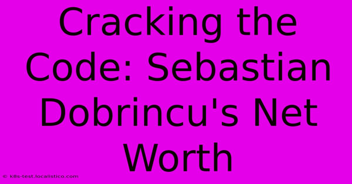 Cracking The Code: Sebastian Dobrincu's Net Worth