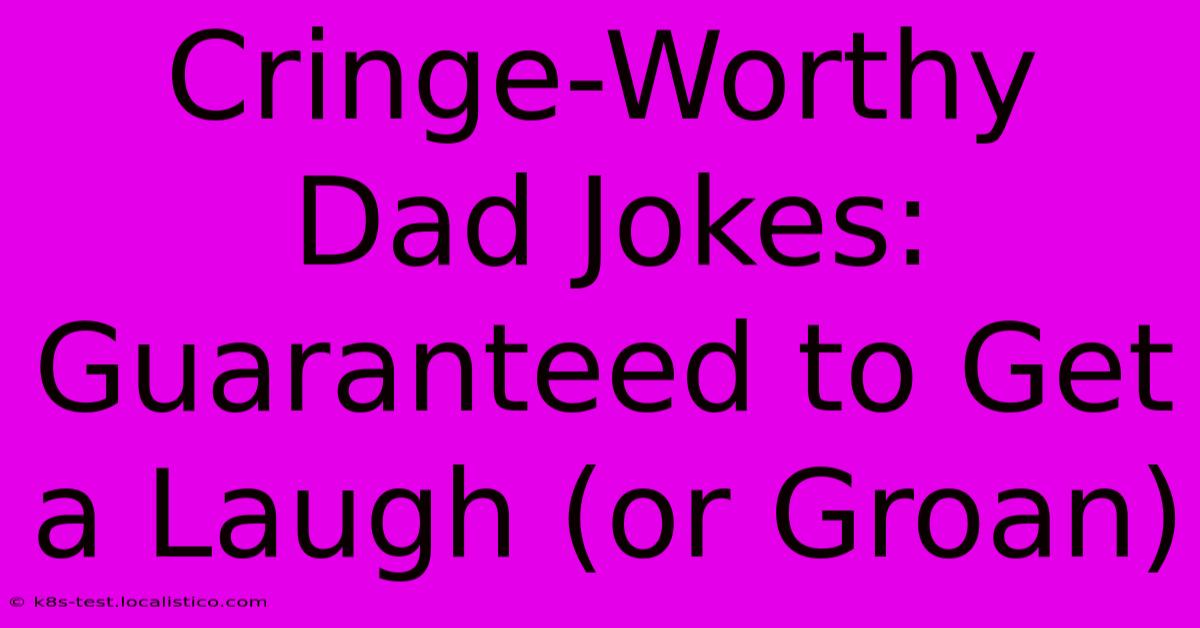 Cringe-Worthy Dad Jokes: Guaranteed To Get A Laugh (or Groan)