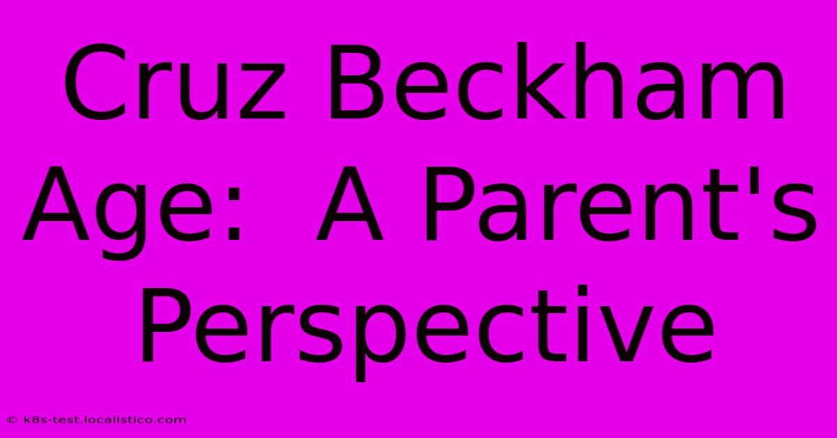 Cruz Beckham Age:  A Parent's Perspective