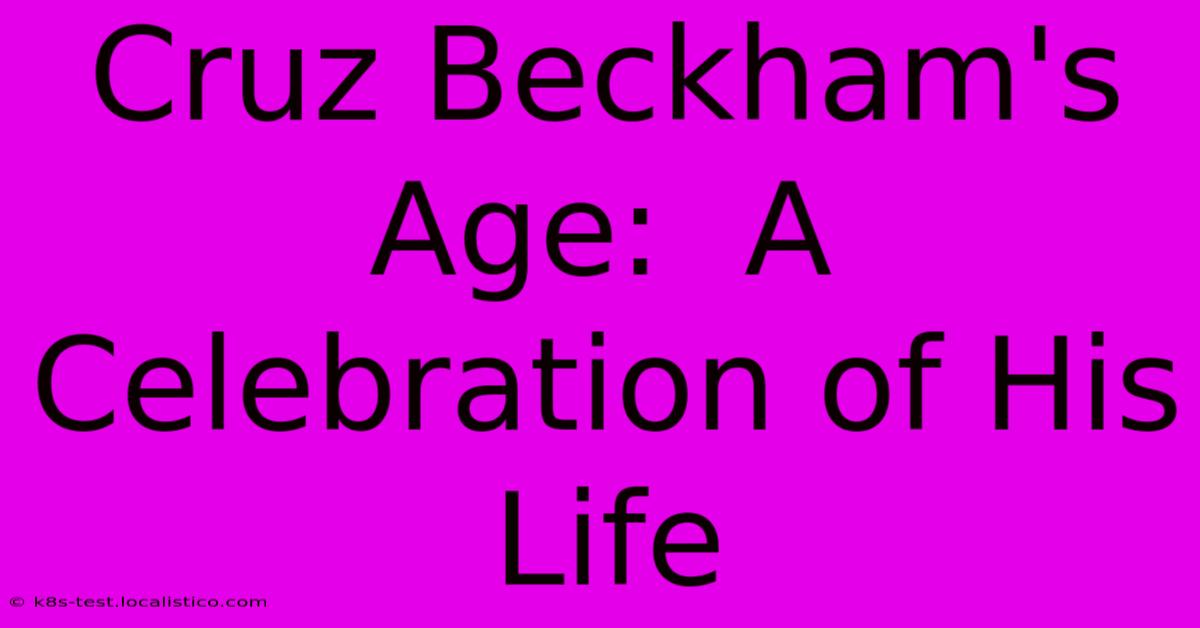 Cruz Beckham's Age:  A Celebration Of His Life