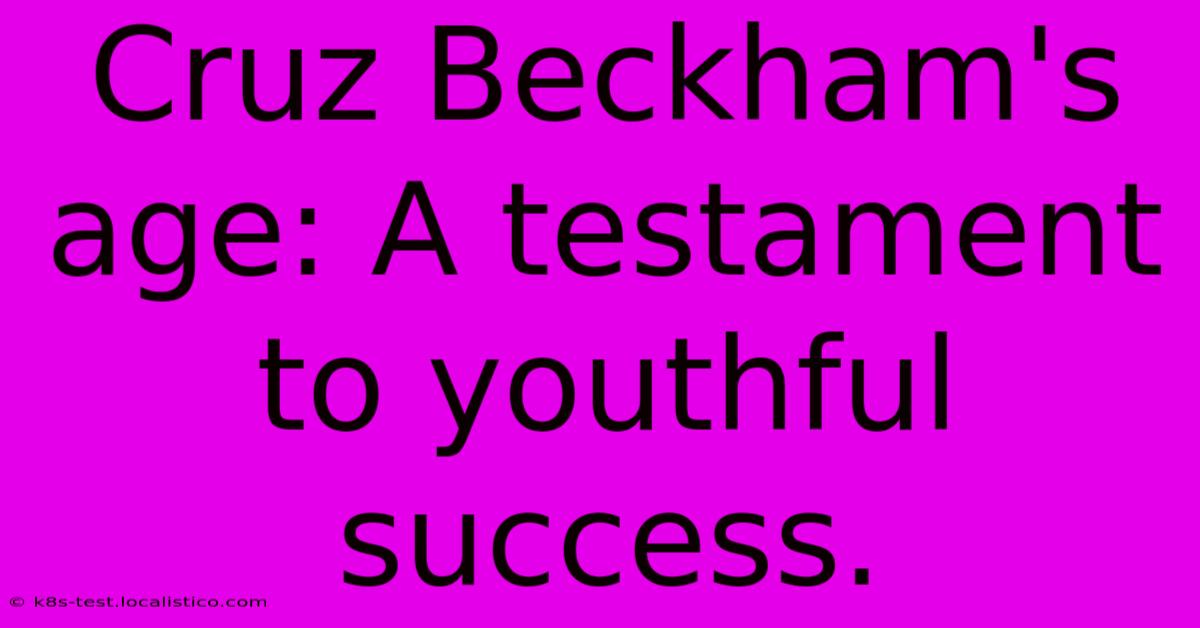 Cruz Beckham's Age: A Testament To Youthful Success.