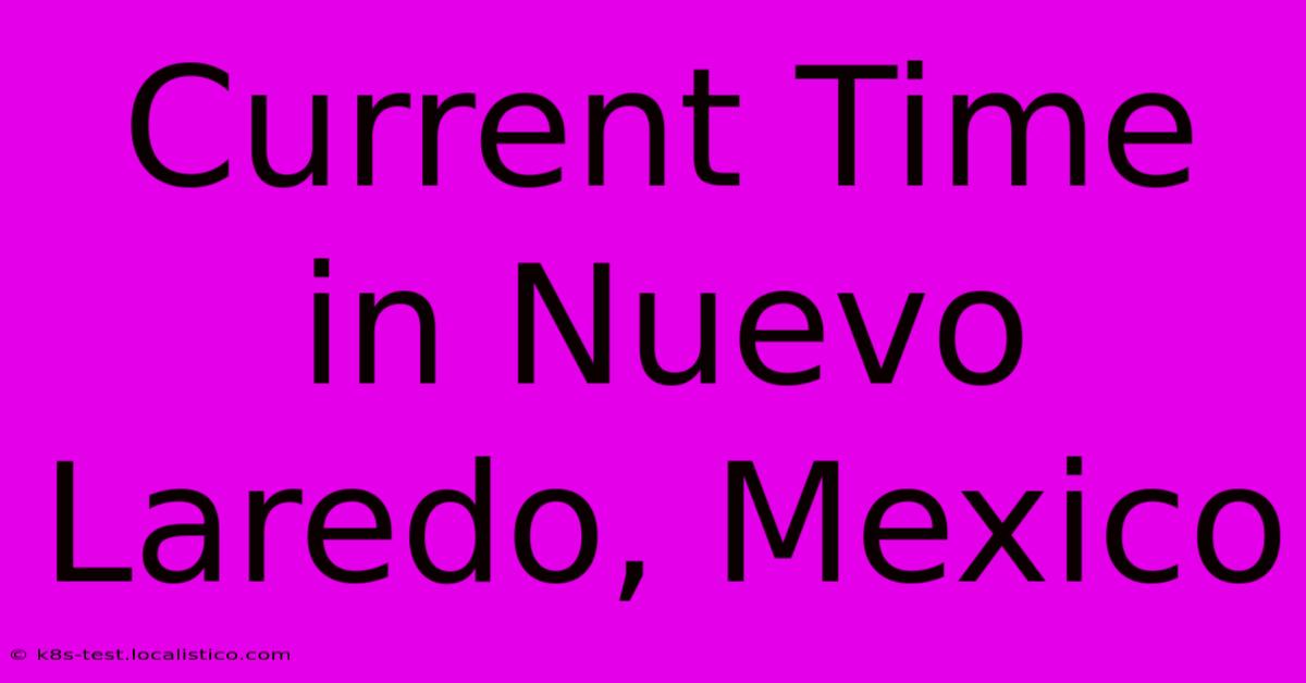 Current Time In Nuevo Laredo, Mexico