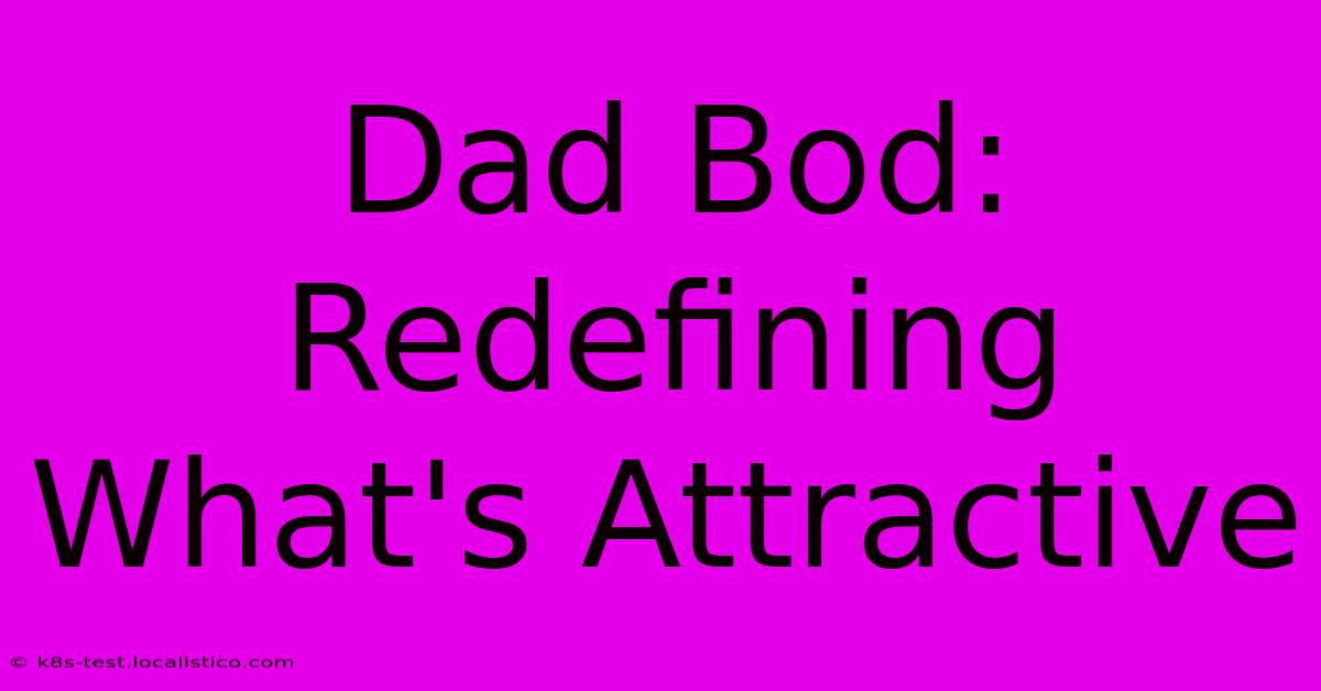 Dad Bod: Redefining What's Attractive