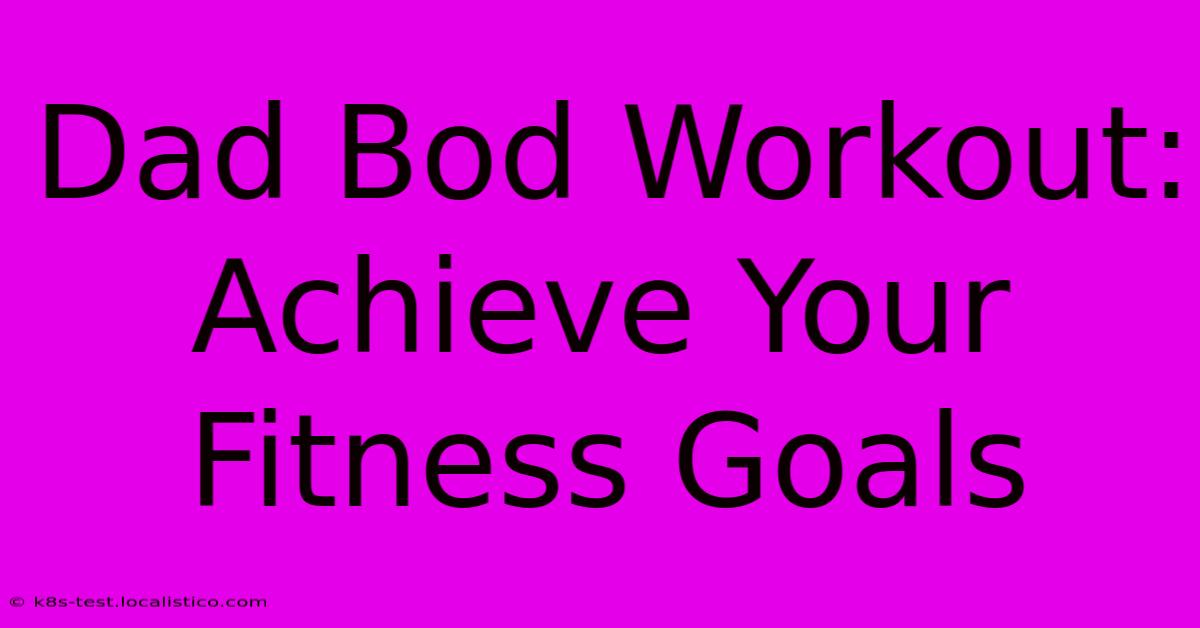 Dad Bod Workout: Achieve Your Fitness Goals