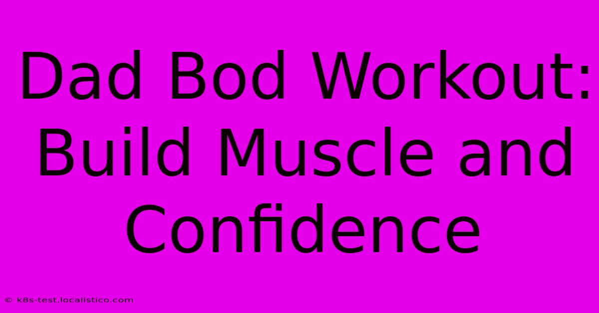 Dad Bod Workout: Build Muscle And Confidence