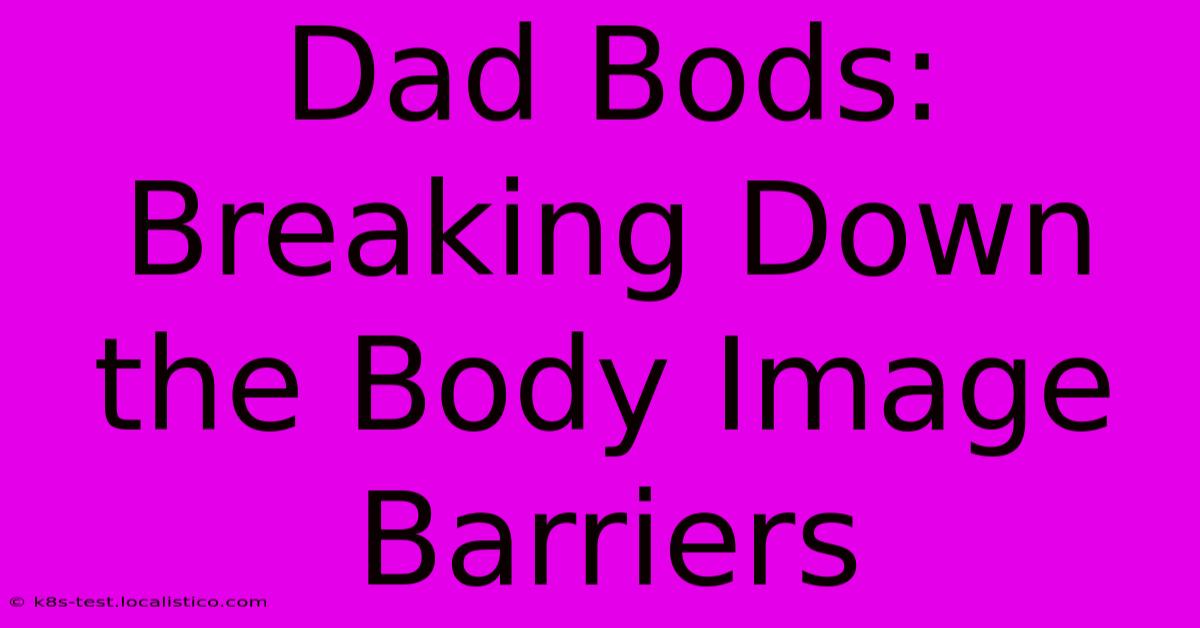 Dad Bods: Breaking Down The Body Image Barriers