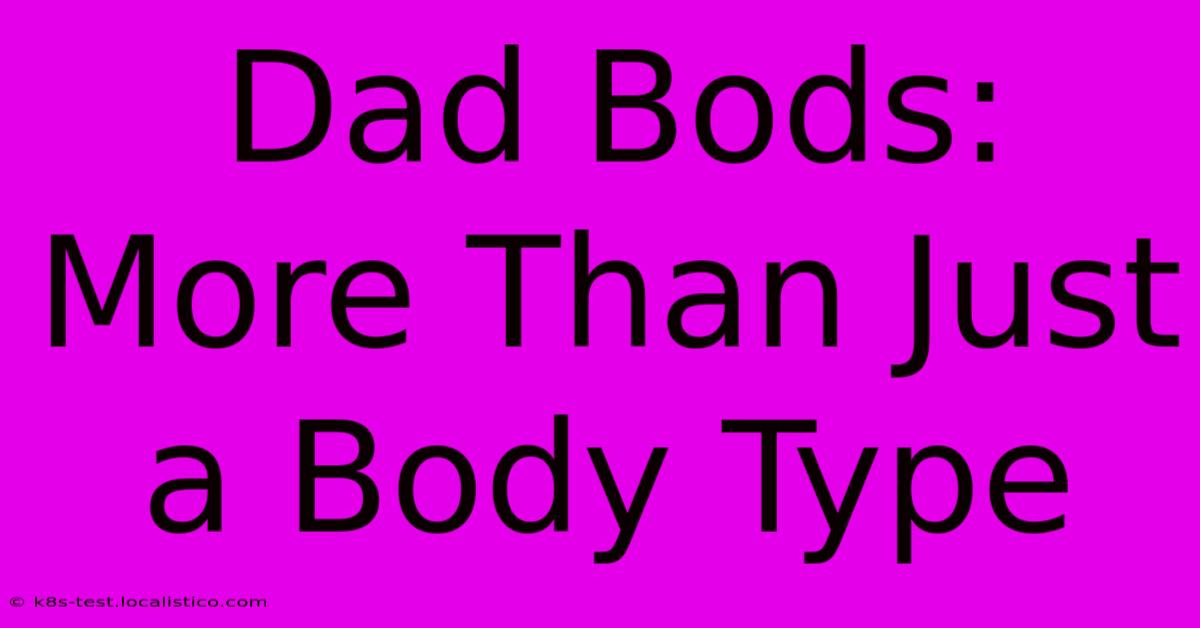 Dad Bods: More Than Just A Body Type