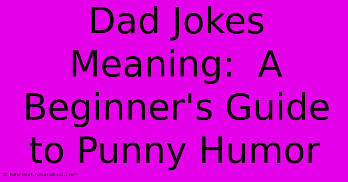 Dad Jokes Meaning:  A Beginner's Guide To Punny Humor