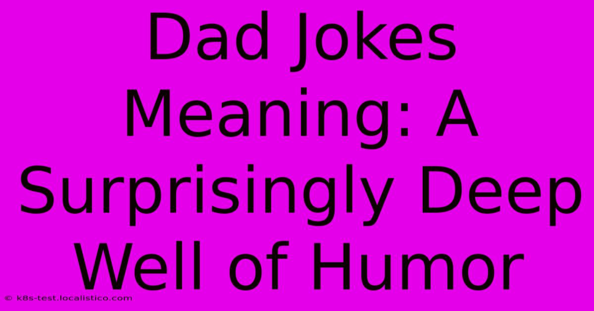 Dad Jokes Meaning: A Surprisingly Deep Well Of Humor