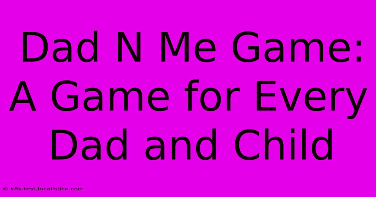 Dad N Me Game:  A Game For Every Dad And Child