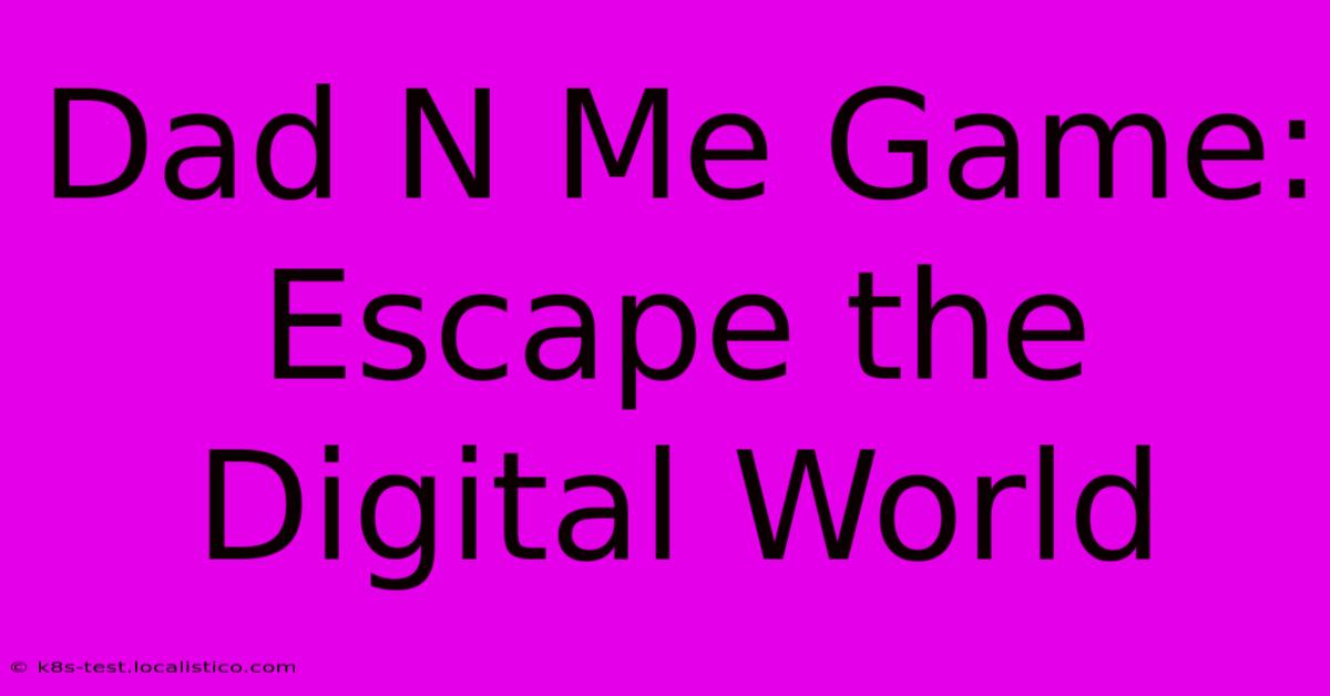 Dad N Me Game: Escape The Digital World