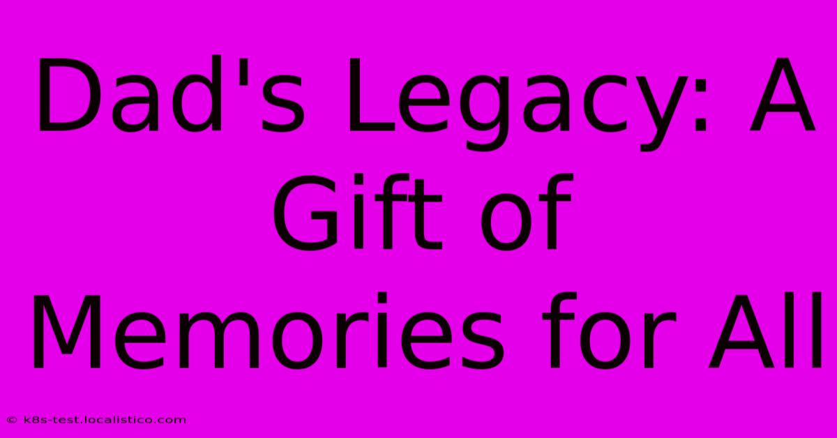 Dad's Legacy: A Gift Of Memories For All