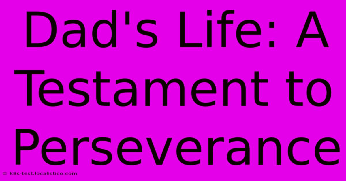 Dad's Life: A Testament To Perseverance