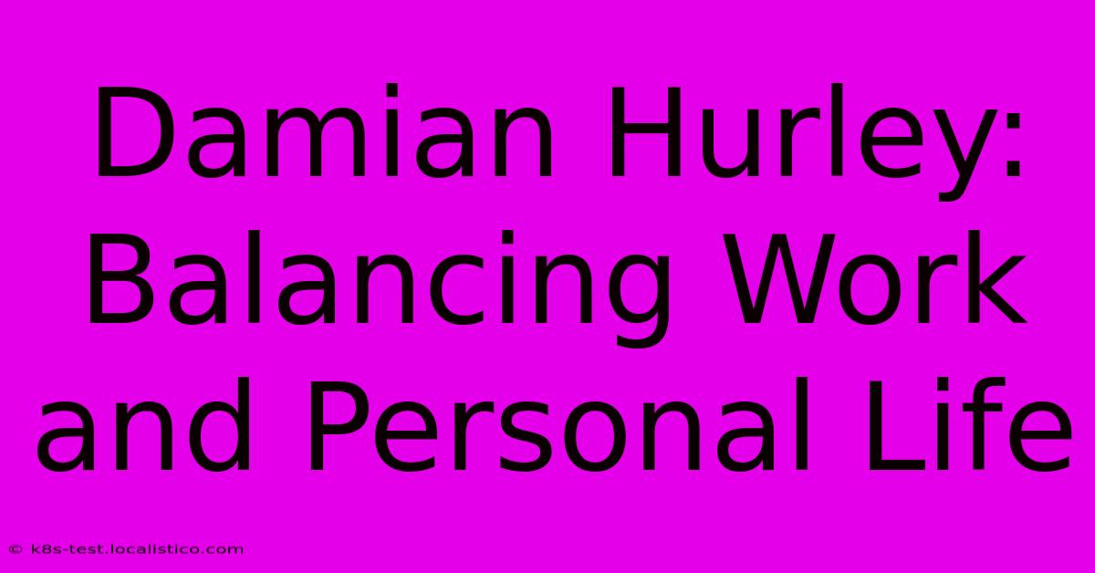 Damian Hurley:  Balancing Work And Personal Life