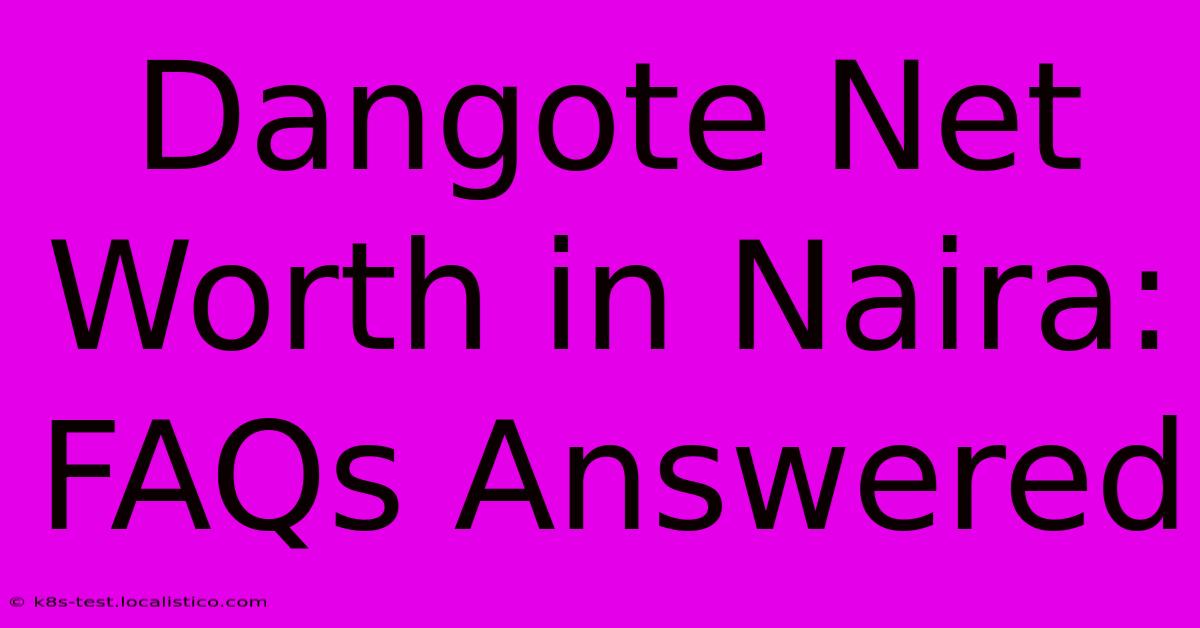 Dangote Net Worth In Naira: FAQs Answered