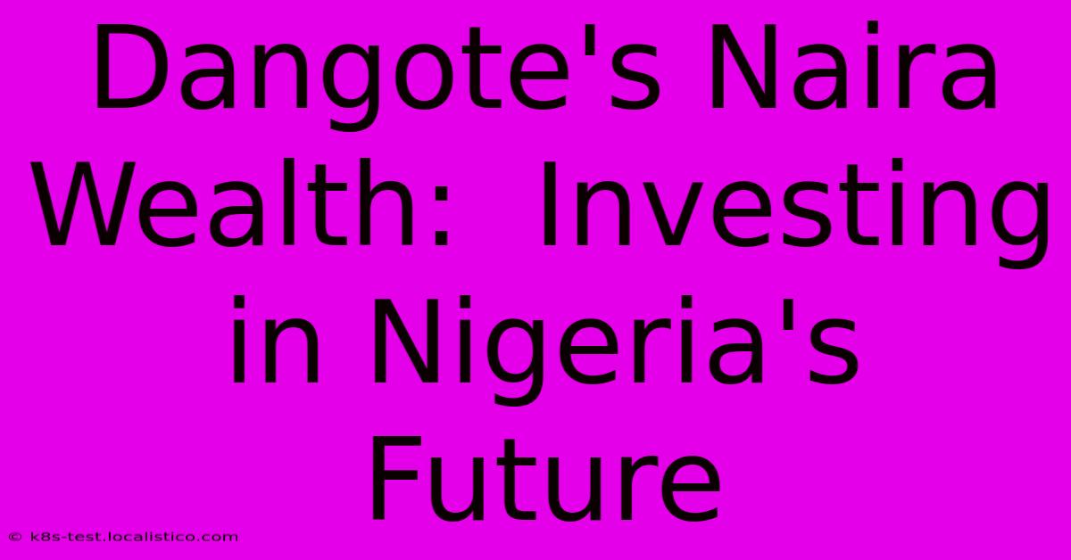 Dangote's Naira Wealth:  Investing In Nigeria's Future