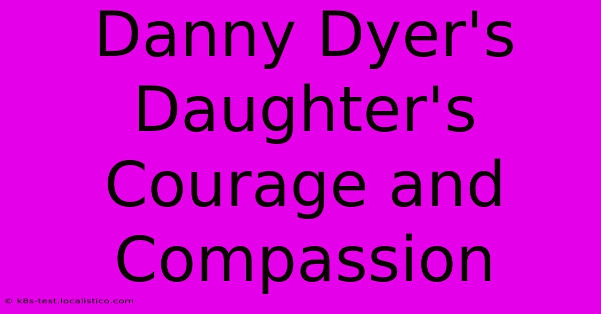 Danny Dyer's Daughter's Courage And Compassion