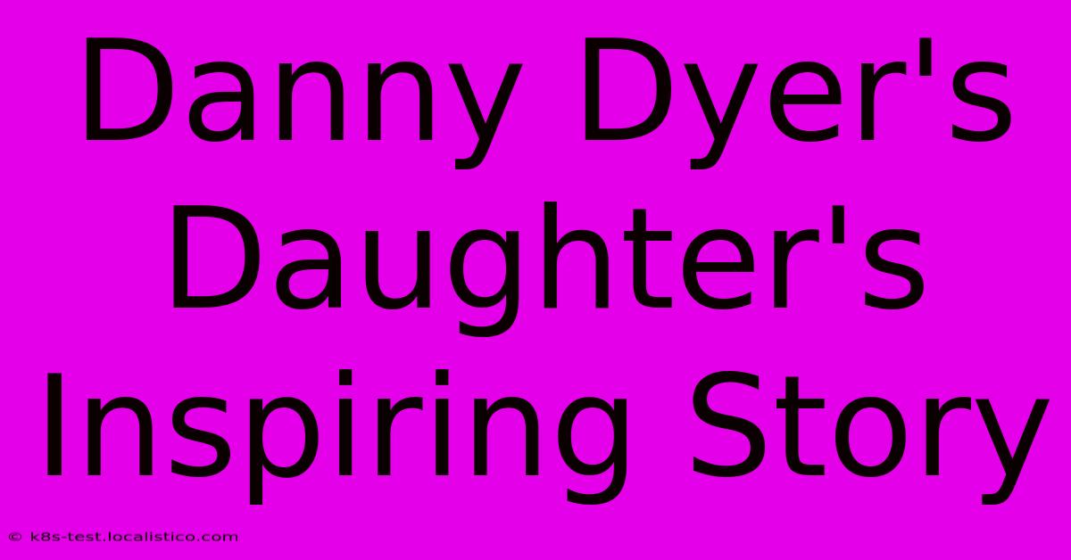 Danny Dyer's Daughter's Inspiring Story