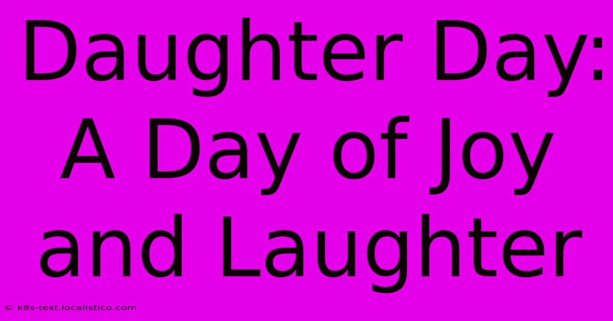 Daughter Day: A Day Of Joy And Laughter