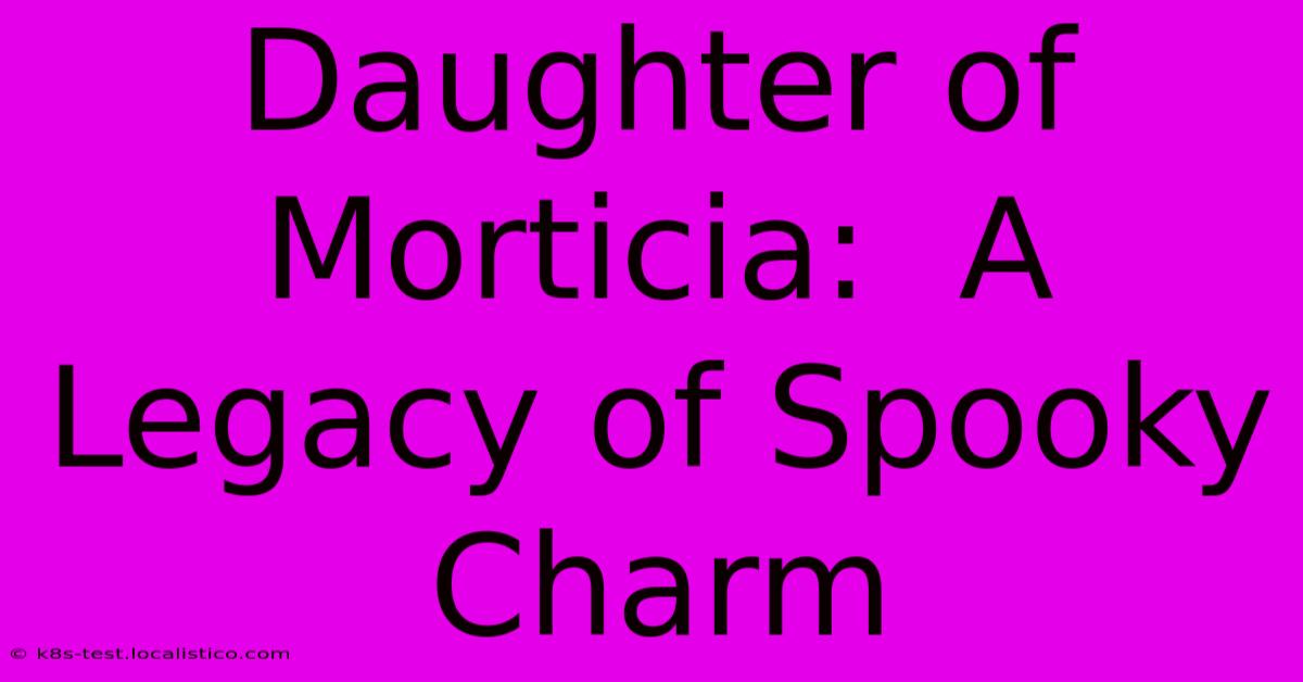 Daughter Of Morticia:  A Legacy Of Spooky Charm