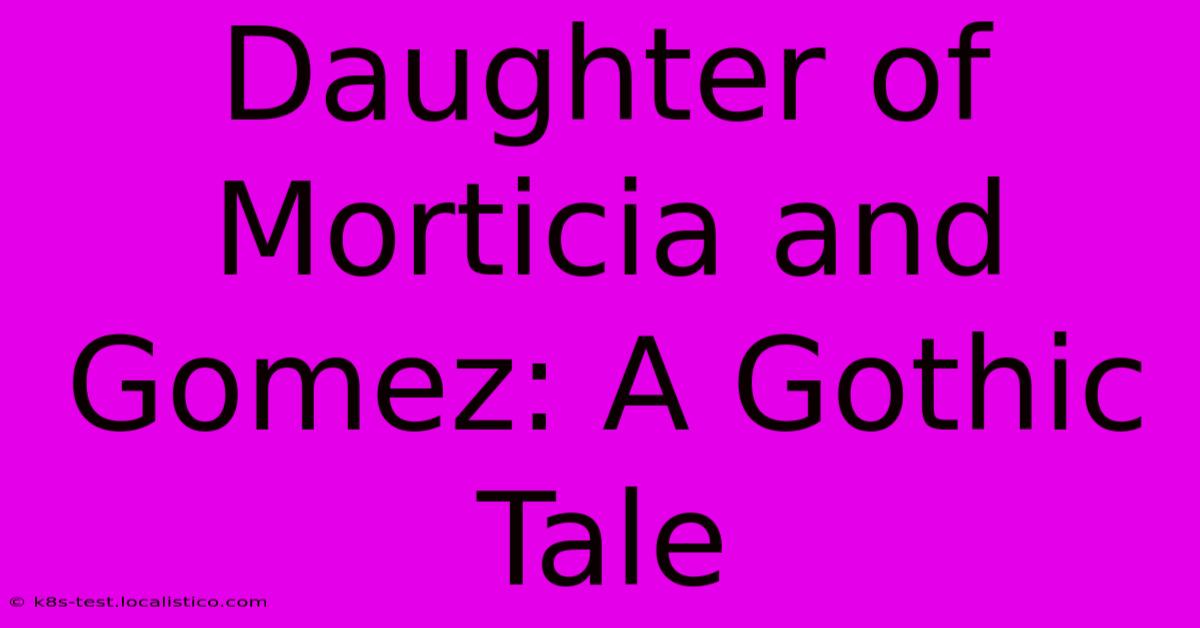 Daughter Of Morticia And Gomez: A Gothic Tale