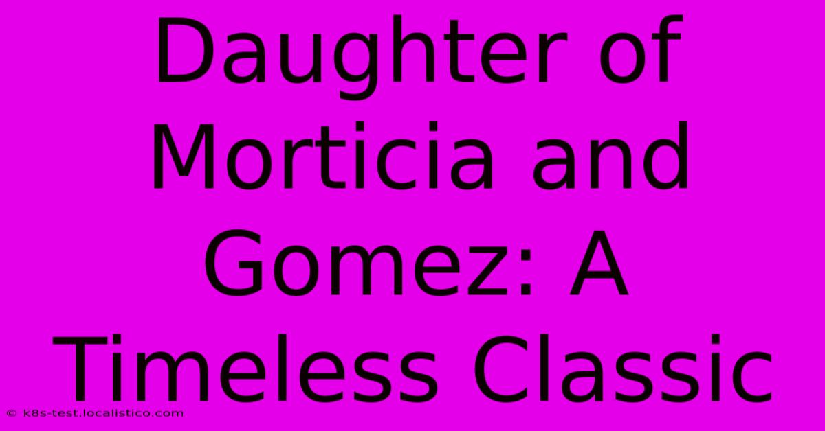 Daughter Of Morticia And Gomez: A Timeless Classic