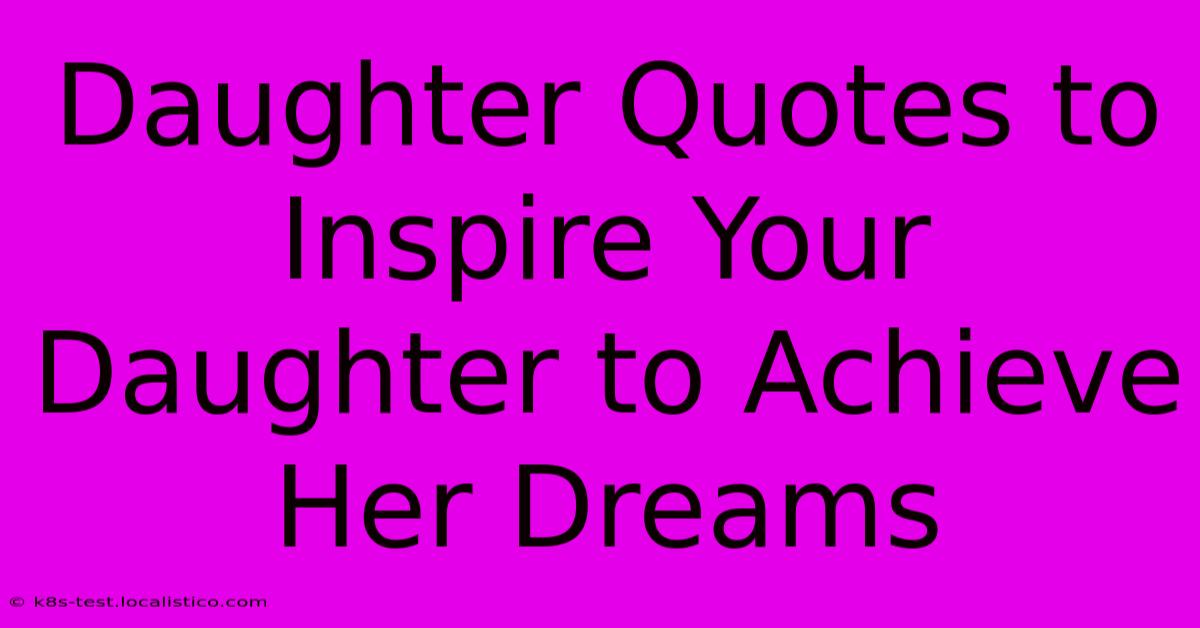 Daughter Quotes To Inspire Your Daughter To Achieve Her Dreams