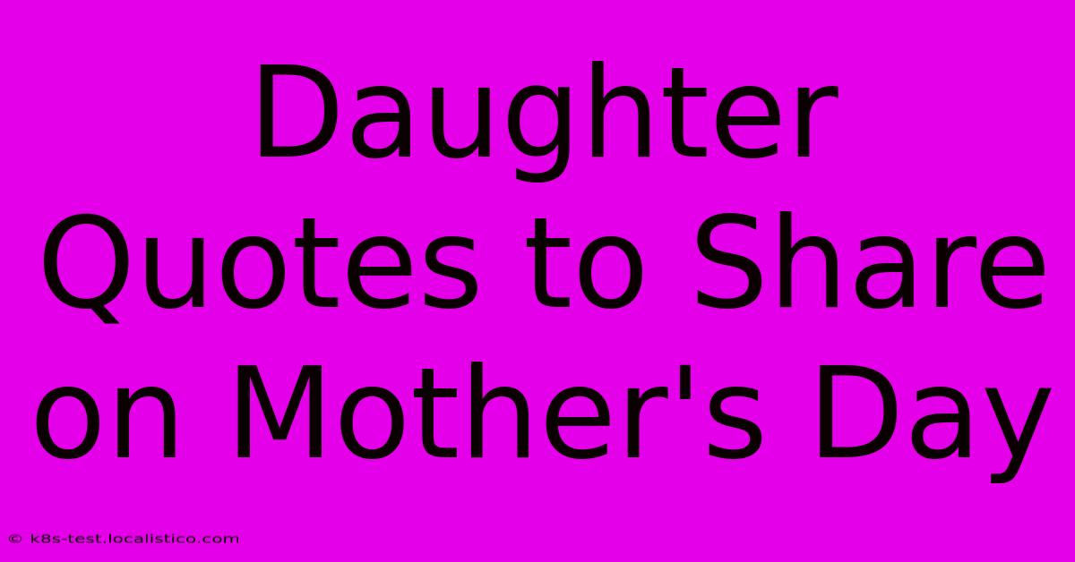 Daughter Quotes To Share On Mother's Day