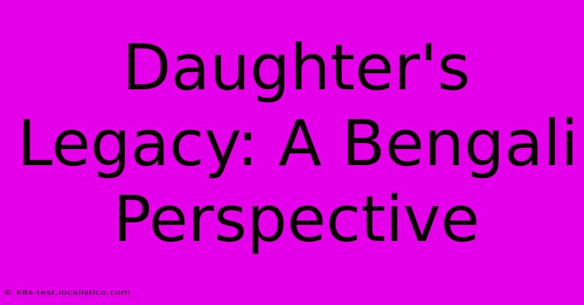 Daughter's Legacy: A Bengali Perspective