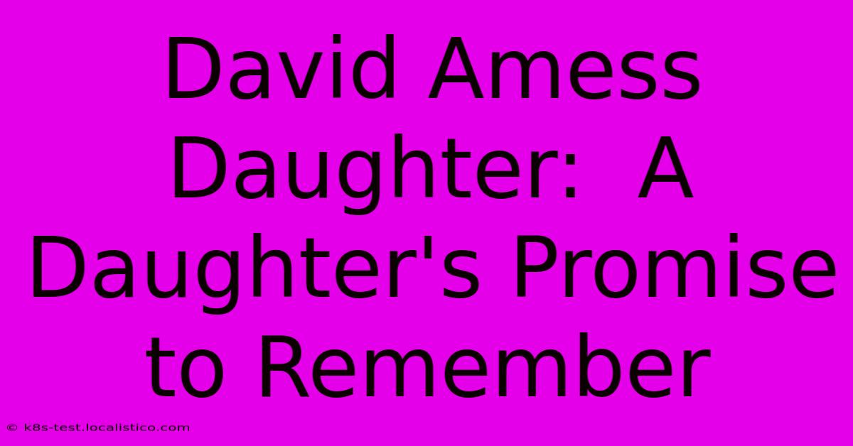 David Amess Daughter:  A Daughter's Promise To Remember