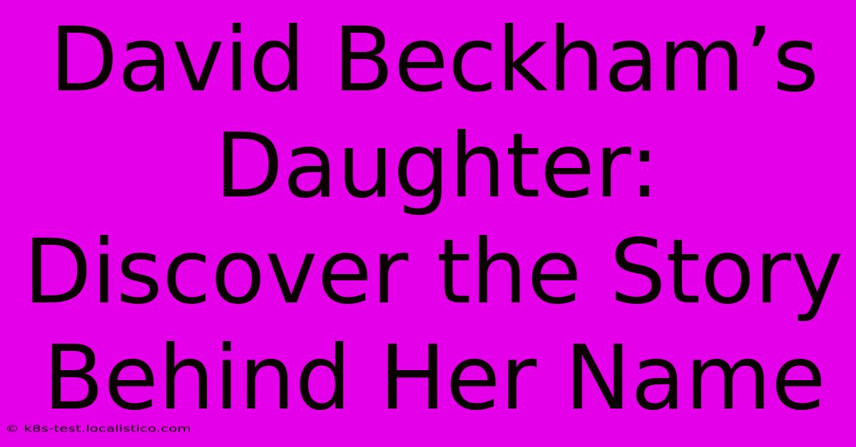 David Beckham’s Daughter: Discover The Story Behind Her Name