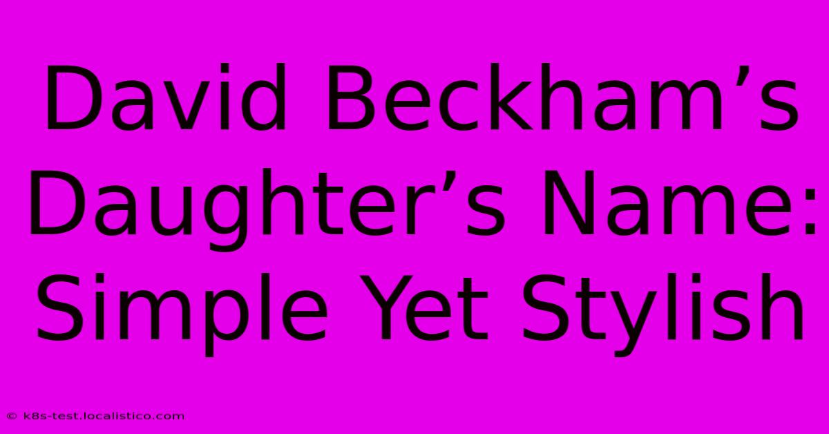 David Beckham’s Daughter’s Name: Simple Yet Stylish