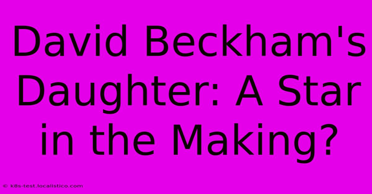 David Beckham's Daughter: A Star In The Making?