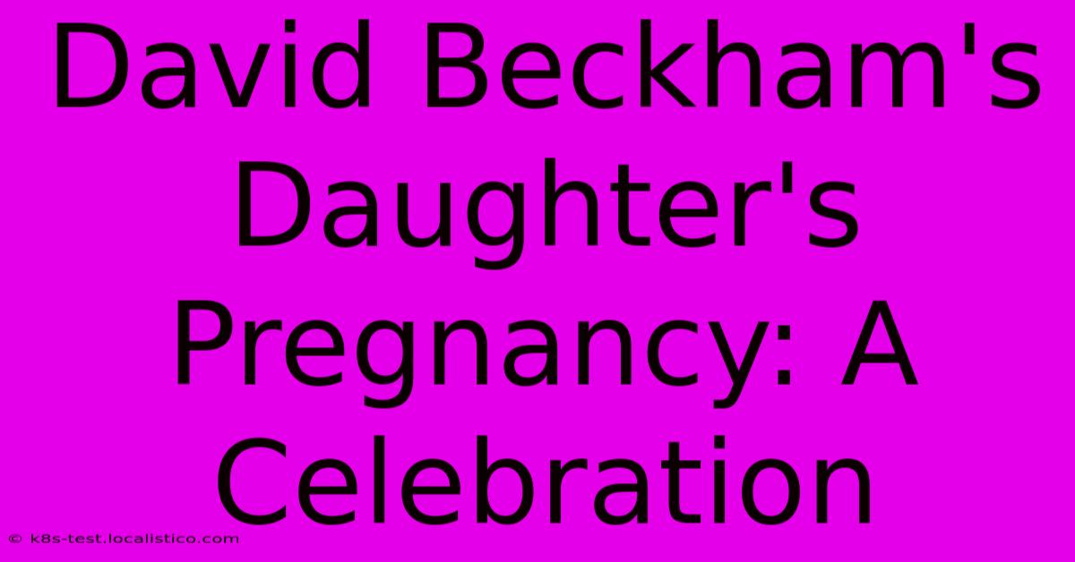 David Beckham's Daughter's Pregnancy: A Celebration