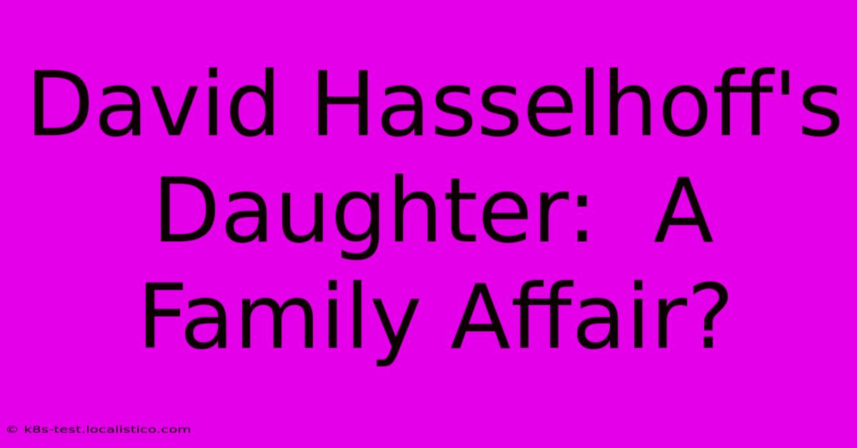 David Hasselhoff's Daughter:  A Family Affair?