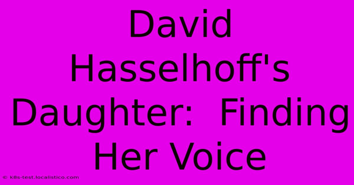 David Hasselhoff's Daughter:  Finding Her Voice