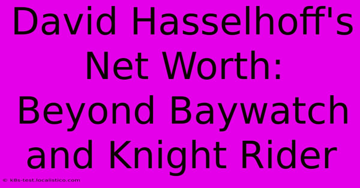 David Hasselhoff's Net Worth:  Beyond Baywatch And Knight Rider