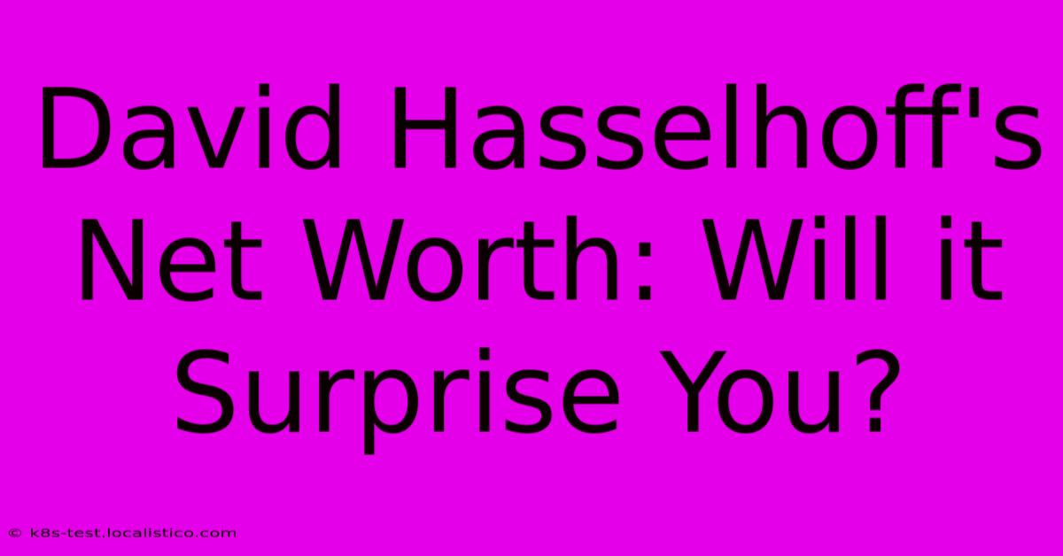 David Hasselhoff's Net Worth: Will It Surprise You?