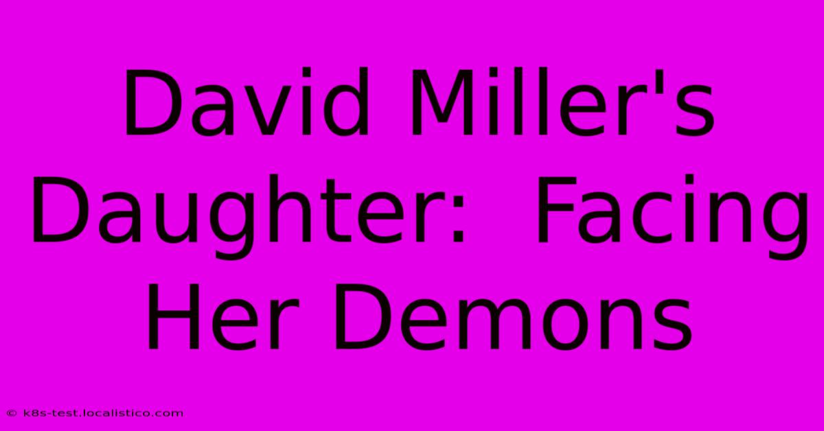 David Miller's Daughter:  Facing Her Demons