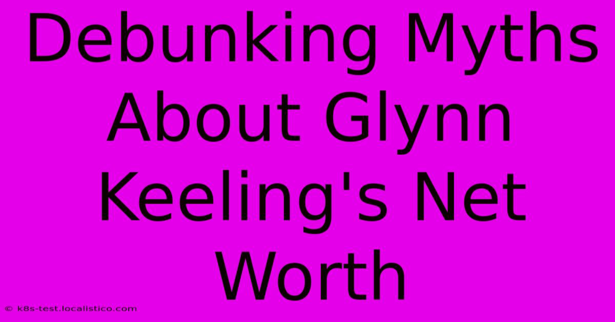 Debunking Myths About Glynn Keeling's Net Worth