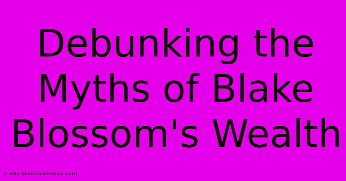 Debunking The Myths Of Blake Blossom's Wealth